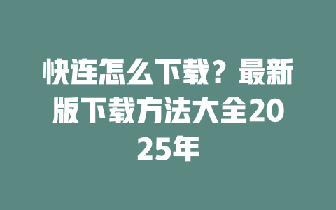 快连怎么下载？最新版下载方法大全2025年 二