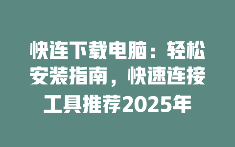 快连下载电脑:轻松安装指南,快速连接工具推荐2025年 二