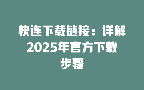 快连下载链接:详解2025年官方下载步骤 二