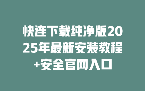 快连下载纯净版2025年最新安装教程+安全官网入口 二
