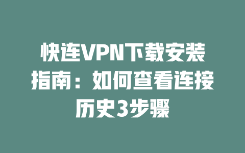 快连VPN下载安装指南:如何查看连接历史3步骤 二