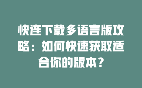 快连下载多语言版攻略:如何快速获取适合你的版本? 二