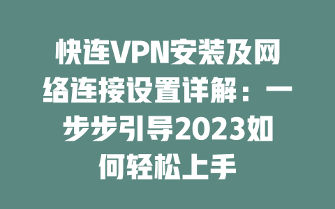 快连VPN安装及网络连接设置详解:一步步引导2023如何轻松上手 二