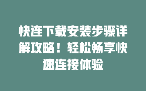 快连下载安装步骤详解攻略!轻松畅享快速连接体验 二