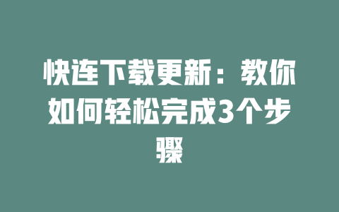 快连下载更新:教你如何轻松完成3个步骤 二