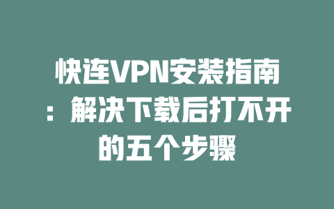 快连VPN安装指南:解决下载后打不开的五个步骤 二