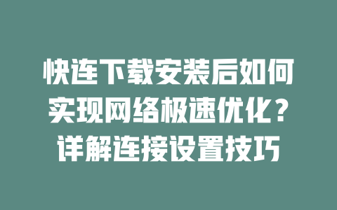 快连下载安装后如何实现网络极速优化？详解连接设置技巧 二