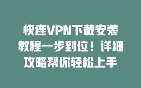 快连VPN下载安装教程一步到位!详细攻略帮你轻松上手 二