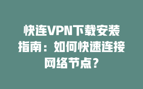 快连VPN下载安装指南:如何快速连接网络节点? 二
