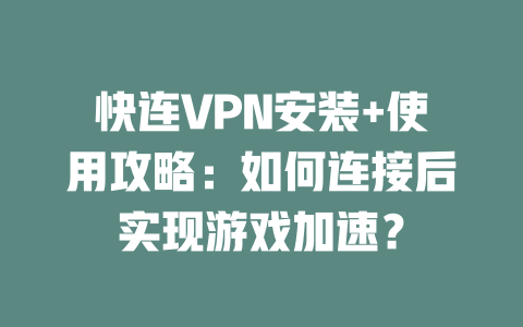 快连VPN安装+使用攻略:如何连接后实现游戏加速? 二