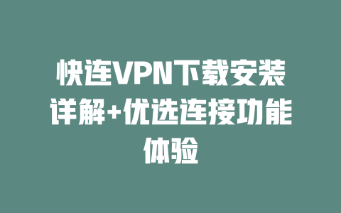 快连VPN下载安装详解+优选连接功能体验 二