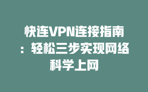 快连VPN连接指南:轻松三步实现网络科学上网 二
