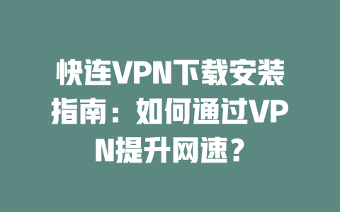 快连VPN下载安装指南：如何通过VPN提升网速？ 二