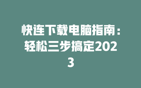 快连下载电脑指南：轻松三步搞定2023 二