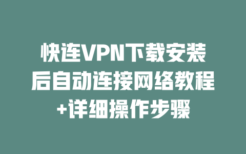 快连VPN下载安装后自动连接网络教程+详细操作步骤 二