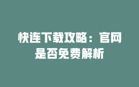 快连下载攻略：官网是否免费解析 二