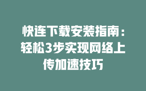 快连下载安装指南：轻松3步实现网络上传加速技巧 二