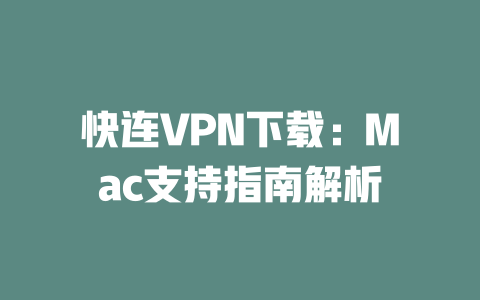 快连VPN下载：Mac支持指南解析 二