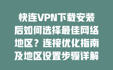 快连VPN下载安装后如何选择最佳网络地区?连接优化指南及地区设置步骤详解 二